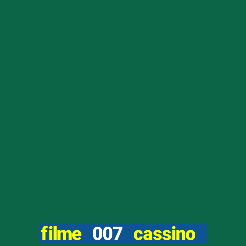 filme 007 cassino royale completo dublado youtube